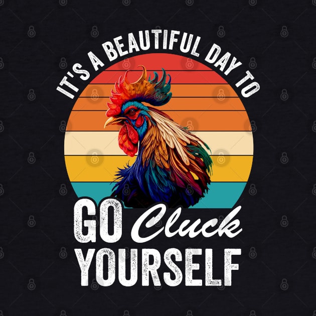 It's A Beautiful Day To Go Cluck Yourself by CikoChalk